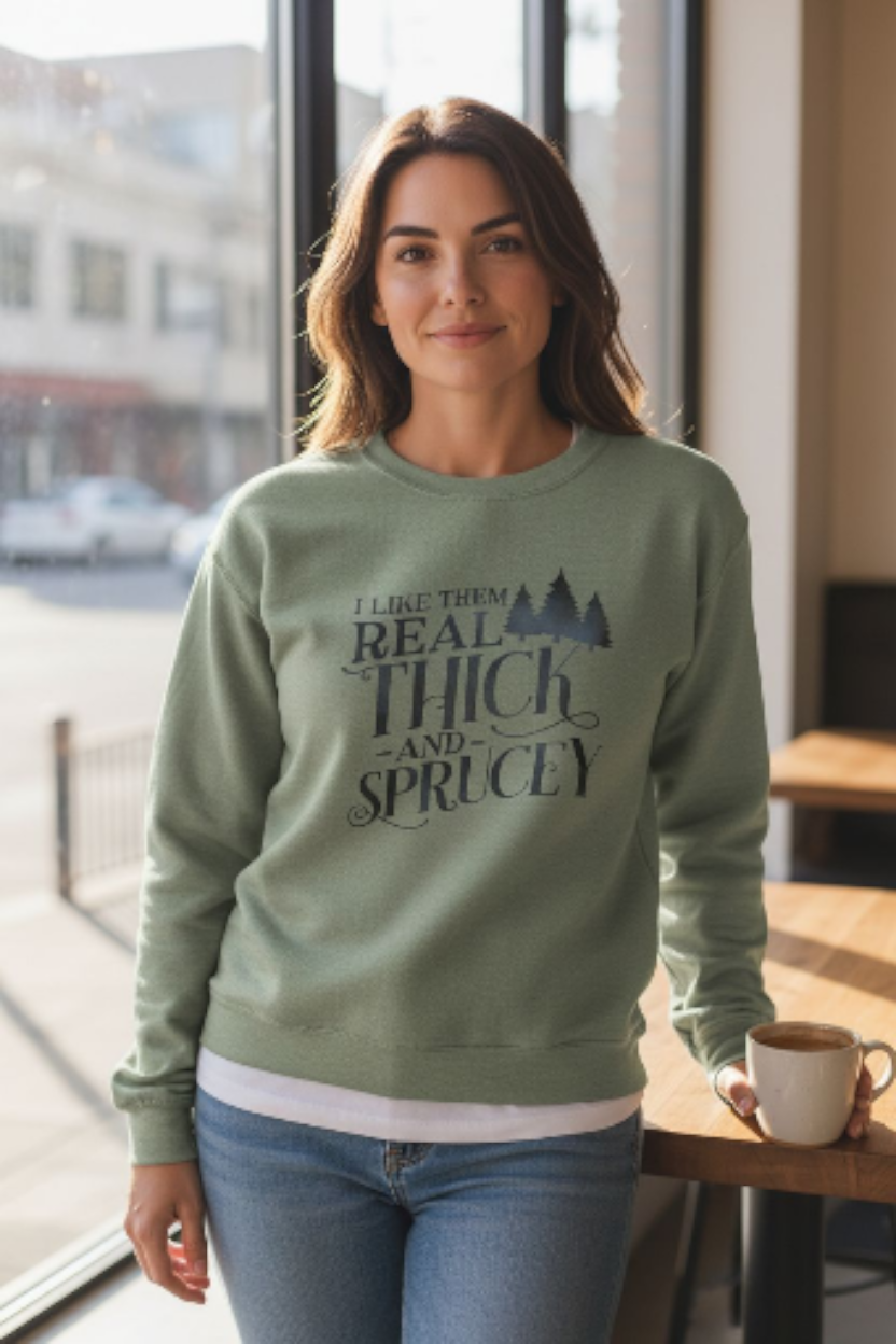 I Like Them Real Thick and Sprucey Sweatshirt – Funny Christmas Tree Holiday Pullover | Festive Graphic Winter Sweater