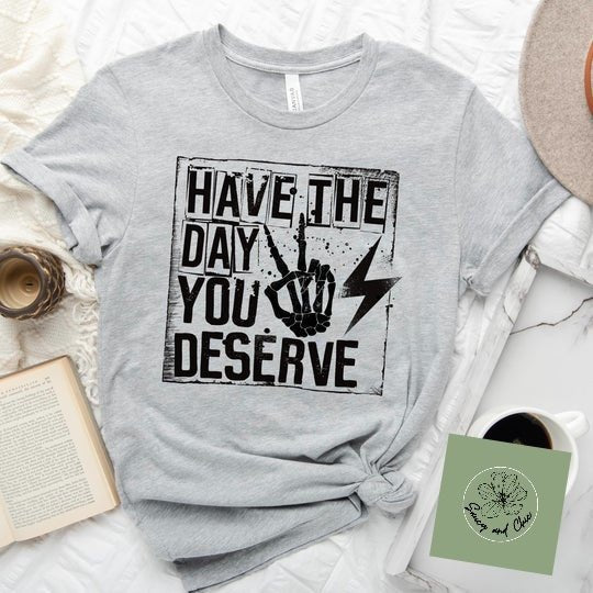 Have the day you deserve - Saucy and Chic