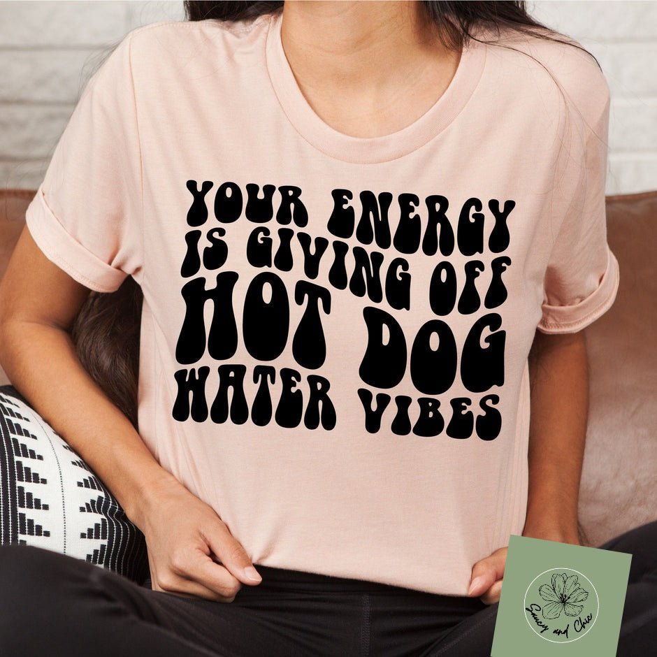Your energy is giving off hot dog water vibes shirt - Saucy and Chic