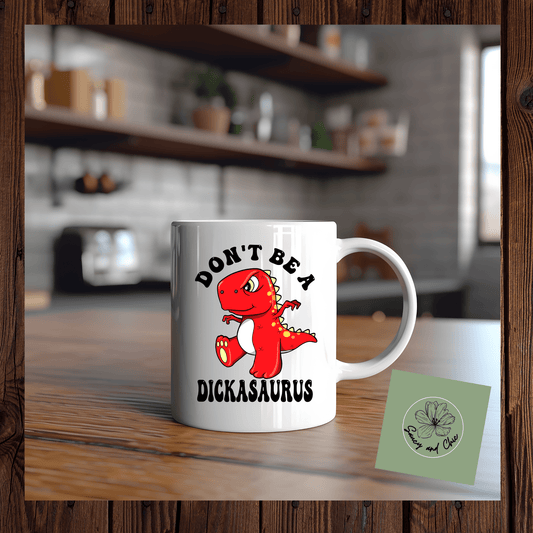 Don't be a dickasaurus mug - Saucy and Chic