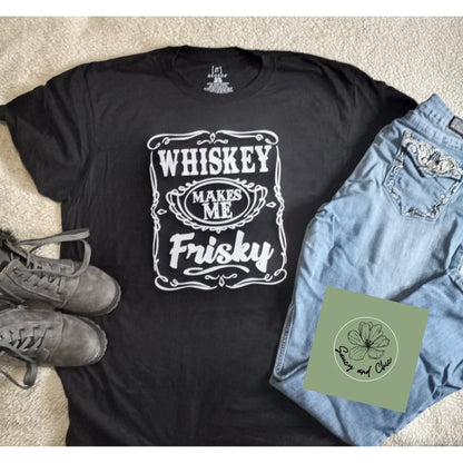 Whiskey makes me frisky - Saucy and Chic