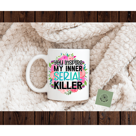 You inspire my inner serial killer mug - Saucy and Chic